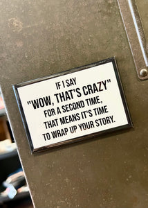 "Wow, that's crazy" for a second time, that means it's time to wrap up your story. Funny refrigerator magnet by Meriwether1976 sold by Le Monkey House