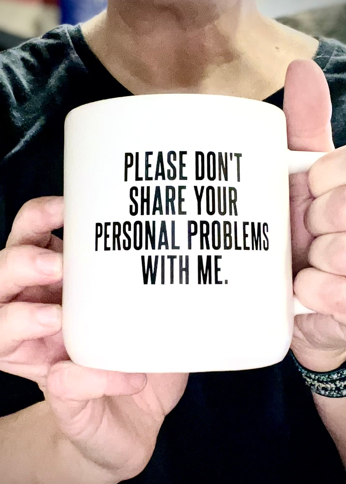 Please don't share your personal problems with me Mug by Meriwether1976