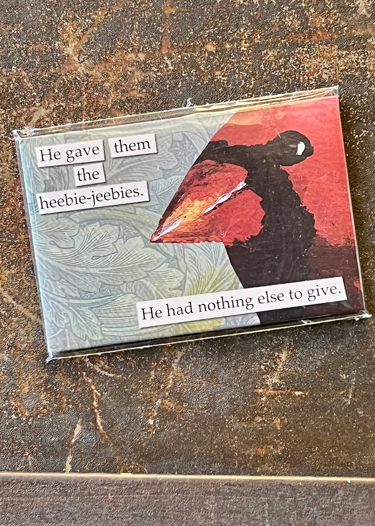 He gave them the heebie-jeebies. He had nothing left to give Magnet by the mincing mockingbird Sold by Le Monkey House